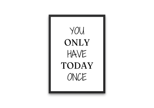 You Only Have Today Once